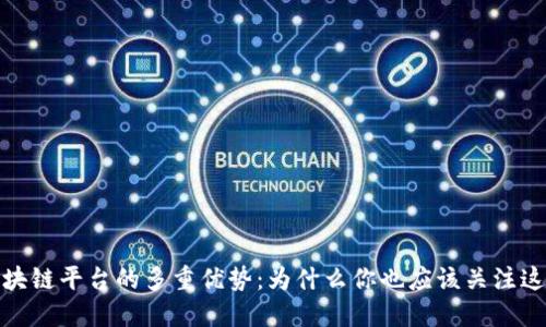 探索区块链平台的多重优势：为什么你也应该关注这一趋势