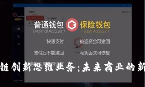 区块链创新思维业务：未来商业的新机遇
