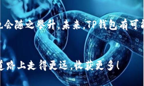    TP钱包的体量与市场分析  / 

 guanjuanci  TP钱包, 数字资产, 区块链, 加密货币钱包  /guanjuanci 

 什么是TP钱包？ 
 TP钱包作为一款颇受欢迎的数字资产管理工具，它不仅仅是一个简单的加密货币钱包，更是连接用户与区块链世界的桥梁。无论是在购买NFT，还是进行数字资产的交易，TP钱包都能为用户提供便捷、安全的服务。这款钱包支持多种数字资产的存储与管理，令用户可以轻松掌控自己的数字财富。

 TP钱包的市场体量分析 
 近年来，随着区块链技术的迅速发展，加密货币市场的规模呈现出指数级增长的趋势。TP钱包作为这个生态中的一部分，其体量也在不断扩大。那么，TP钱包的市场体量究竟有多大呢？
 根据行业研究报告，目前全球的加密货币用户已超过数亿，这为TP钱包的发展提供了广阔的用户基础。更重要的是，随着越来越多的企业和个人开始接受加密货币交易，TP钱包的用户增长也得到了极大的推动。你是否也注意到，身边开始有人积极投资加密货币了呢？

 TP钱包的功能与优势 
 说到TP钱包，其丰富的功能与优越的用户体验绝对是它得以迅速崛起的重要原因。
ul
    listrong安全性/strong：TP钱包采用了先进的加密技术，确保用户的资产安全。你是否觉得，安全性是选择钱包时最重要的一个因素？/li
    listrong易用性/strong：界面友好，操作简单，适合新手与专业用户使用。即使是第一次接触区块链的用户，也能轻松上手。/li
    listrong多链支持/strong：支持多种公链与资产，用户可以方便地管理多种加密资产，真正做到了“一钱包在手，天下我有”。/li
    listrong去中心化/strong：不需要第三方托管，用户对自己的资产拥有完全控制权，你认为这种去中心化的管理方式，是否会更让人放心呢？/li
/ul

 TP钱包在市场中的位置 
 作为市场中的一款重要钱包，TP钱包的影响力逐渐显现。在众多竞争对手中，它凭借其独特的功能和出色的用户体验脱颖而出。同时，TP钱包还积极参与到社区活动和学术交流中，增强了与用户的互动。这样的策略，是不是让你觉得它更贴近用户的需求呢？

 未来展望 
 随着加密货币市场的不断成熟，TP钱包的未来展望也非常广阔。无论是在功能的持续迭代，还是在用户体验的不断提升上，我们都能看到它的发展潜力。
 此外，TP钱包还可以与更多的金融科技公司进行合作，拓展更多的应用场景。在金融科技迅速发展的今天，你是否期待看到TP钱包在支付、借贷等领域发挥更大的作用？

 结论 
 综合而言，TP钱包在数字资产管理市场中，凭借安全、用户友好的特点，吸引了大量用户。随着用户基数的不断扩大，它的市场体量也会随之攀升。未来，TP钱包有可能在区块链领域中扮演更重要的角色。
 不知道你是否已经对TP钱包有了更深的认识呢？如果你还在犹豫，不妨试试看，也许会给你带来意想不到的惊喜！

 最后，我想说，数字资产的未来充满可能性，而选择一个合适的钱包无疑是迈向这个未来的重要一步。希望每一位读者都能在这条道路上走得更远，收获更多！