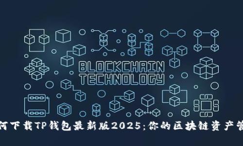 如何下载TP钱包最新版2025：你的区块链资产管家