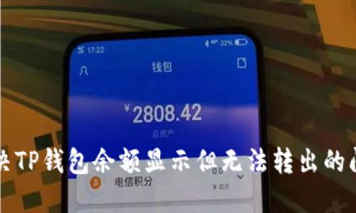 解决TP钱包余额显示但无法转出的问题