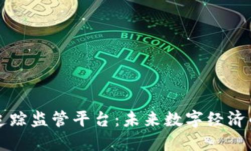 区块链追踪监管平台：未来数字经济的护航者