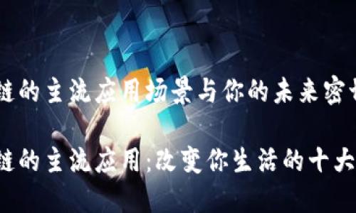 区块链的主流应用场景与你的未来密切相关

区块链的主流应用：改变你生活的十大场景