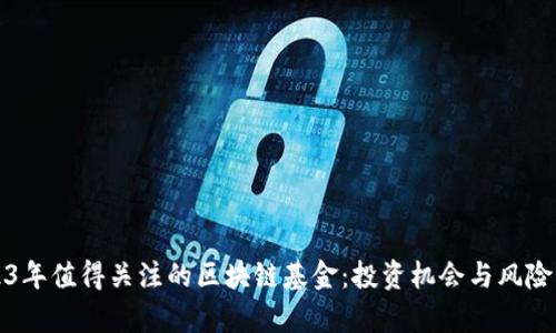 2023年值得关注的区块链基金：投资机会与风险分析