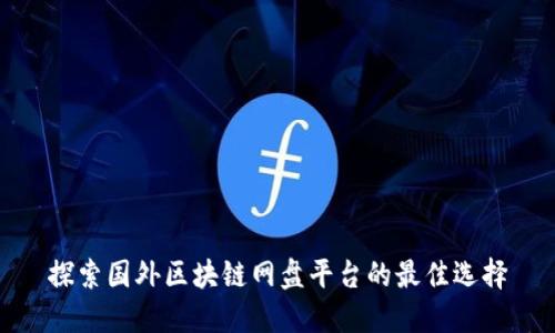 探索国外区块链网盘平台的最佳选择