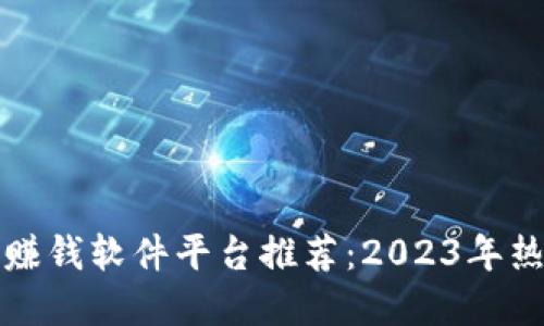 区块链赚钱软件平台推荐：2023年热门选择