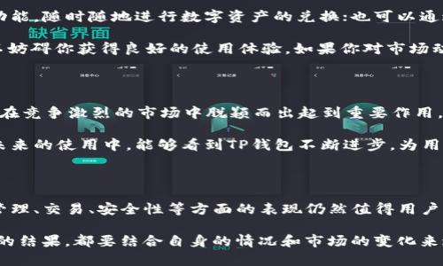   我的TP钱包怎么没有热门推荐？ /   
 guanjianci TP钱包, 热门推荐, 数字货币, 钱包功能 /guanjianci 

探索TP钱包的热门推荐缺失之谜

近年来，数字货币逐渐走入大众的视野，越来越多的人开始接触到各种数字资产的管理工具。在众多数字钱包中，TP钱包因其操作简便、功能强大而受到广泛欢迎。然而，很多用户在使用TP钱包时，发现“热门推荐”这一功能似乎缺失了。你是不是也有这样的困惑？

TP钱包的基本功能介绍

首先，我们来简单了解一下TP钱包的基本功能。不少用户选择TP钱包，是因为它支持多种数字资产的存储与交易，包括比特币、以太坊等主流币种。同时，TP钱包还配备了丰富的DeFi（去中心化金融）产品，为用户提供借贷、交易、流动性挖矿等多种选择。

除了这些基本功能，TP钱包还注重用户的安全性和隐私保护，采用了多重加密技术，确保用户资产的安全。然而，尽管它的功能如此强大，为什么仍然没有热门推荐呢？

热门推荐功能的意义

热门推荐功能对于任何一款软件来说，都是不可或缺的。它不仅能帮助用户找到最新、最热的数字货币项目，还能引导用户更好地进行投资和交易。尤其是在快速变化的数字货币市场中，如何抓住投资机会，是每个投资者的关注焦点。

当我们在数字钱包中看到“热门推荐”时，心中是否会生出一丝期待？这些推荐往往代表着市场的趋势和动向，能够帮助用户更好地理解市场的变化。那么，何以此功能在TP钱包中未能体现呢？

为什么TP钱包没有热门推荐

针对“热门推荐”缺失这一问题，我们可以从多个角度进行分析。首先，TP钱包作为一个相对年轻的数字资产管理工具，可能还在不断完善其功能。在市场与用户反馈的过程中，它可能会对这一功能进行评估和调整。

其次，由于数字货币市场变化快，热门推荐的标准和内容也在不断变化。如果TP钱包没有一个稳定、可靠的数据来源来提供这样的推荐，那么推出这样的功能可能反而会造成误导，影响用户的投资决策。

用户反馈的重要性

在这个信息时代，用户的反馈对产品的发展至关重要。TP钱包团队可能正在积极收集用户的意见和建议，以便更好地改进产品。如果你对热门推荐功能有强烈的需求，不妨通过官方渠道向他们反馈。你觉得这样的方式能否让TP钱包的发展更加贴近用户的需求呢？

探索TP钱包的潜在功能

虽然TP钱包目前没有热门推荐，但这并不意味着它没有其他值得关注的功能。比如，您可以利用其快速交易功能，随时随地进行数字资产的兑换；也可以通过它接入不同的DeFi平台，参与到更广泛的数字经济活动中。

另外，TP钱包的用户界面友好，适合各层次的用户，是否也让你感到耳目一新呢？即便缺少热门推荐，但这并不妨碍你获得良好的使用体验。如果你对市场动态感兴趣，可以关注一些专业的数字货币媒体，或加入相关的社群，获取更多的市场信息。

未来的展望与期待

展望未来，TP钱包在不断更新和改进中，是否会纳入热门推荐功能？这不仅关系到其用户体验提升，也将对其在竞争激烈的市场中脱颖而出起到重要作用。我们期待着TP钱包能够在用户反馈的基础上，推出更加智能化的功能，以满足用户的需求。

总结来说，虽然目前TP钱包没有热门推荐这一功能，但它依然是一个强大的数字资产管理工具。我们希望在未来的使用中，能够看到TP钱包不断进步，为用户带来更多的惊喜。你是不是也对TP钱包的未来充满期待呢？

结语

每一次产品的更新和改进，都是对用户需求的回应。尽管TP钱包暂时没有热门推荐功能，但它在数字资产的管理、交易、安全性等方面的表现仍然值得用户的信赖。如果你正考虑使用TP钱包，不妨亲自体验一下，也许它能够成为你数字资产管理的得力助手。

再次提醒大家，在数字货币投资中，保持理性是非常重要的。无论是通过热门推荐获取的信息，还是个人研究的结果，都要结合自身的情况和市场的变化来进行决策。你是否认同这样的投资理念呢？