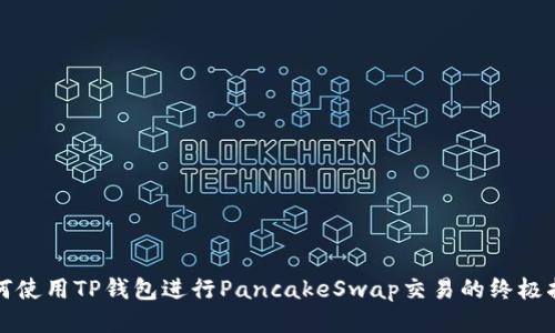 如何使用TP钱包进行PancakeSwap交易的终极指南
