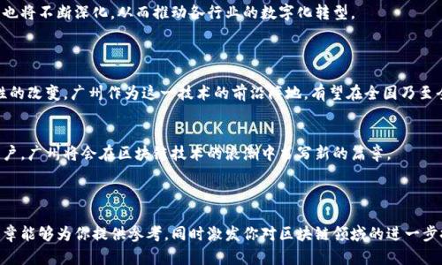 广州区块链产业城有哪些

bianzi区块链产业, 广州区块链, 产业园区, 创新科技/bianzi

引言
随着科技的不断进步，区块链技术作为一种颠覆性的创新，正在各行各业中崭露头角。广州作为中国南方的重要经济和科技中心，正在积极布局区块链产业。许多企业、研究机构、以及创新型产业园区纷纷在广州落地生根。如果你对广州的区块链产业感兴趣，那么你来对地方了！

首先，我们来了解广州区块链产业的背景
广州的经济腾飞，离不开技术的推动。近年来，区块链技术在金融、物流、医疗等多个领域展现出强大的应用潜力。为了抓住这股浪潮，广州采取了积极的政策，吸引相关企业和人才。在这种大环境下，多个区块链产业城也应运而生。

广州区块链产业城的代表性项目
广州区块链产业城包括多个重要的产业园区，其中一些项目尤为突出，它们不仅助力了本地经济，还为区块链技术的发展提供了良好的生态环境。以下是一些值得一提的产业城：

1. 广州科学城区块链产业园
广州科学城自成立以来，就致力于创新科技的发展，区块链产业园便是其中重要的一环。这里聚集了大量的区块链企业，包括一些知名的区块链技术研发公司和金融科技公司。这些企业不仅在技术上实现了突破，而且在市场中也取得了可观的成绩。

你是不是也在想，这样的园区对创业者有什么吸引力呢？

首先，科学城为企业提供了完善的基础设施和优惠政策，比如减免租金、税收优惠等。此外，这里还定期组织各类交流活动，促进企业之间的合作与资源共享。借助这些资源，不少初创企业迅速成长，形成了强大的市场竞争力。

2. 南沙新区区块链产业园
南沙新区是广州近年来着力发展的新兴区域，区块链产业园作为该区域的重要组成部分，承担着引领区域经济发展的重任。南沙区块链产业园充分发挥区位优势，融合区块链金融、智慧物流等多个产业，推动新兴业态的发展。

对于投资者和创业者来说，南沙新区无疑是个充满机遇的地方。它不仅交通便利，还拥有广泛的市场需求。区块链技术在这里可以与其他新兴产业形成深度融合，创造出更多的商业可能性。

3. 白云区区块链产业园
白云区作为广州市的重要工业区，近年来积极推动传统产业转型升级，特别是在区块链领域。白云区区块链产业园通过整合资源，引进高科技企业，致力于构建区块链产业生态链。

具体而言，园区内不仅有技术研发公司，还有区块链培训机构、产业咨询服务公司等。这种多元化的生态布局，让企业能够在一个更加丰富的环境中成长。

4. 番禺区区块链产业园
番禺区以其良好的营商环境和政策扶持，成为了不少区块链企业青睐的地方。在这里，区块链产业园不断发展壮大，不少领先的区块链技术公司以及相关服务机构纷纷入驻，形成了良好的产业聚集效应。

难道你不觉得这样的趋势很值得关注吗？

番禺的区块链产业园还积极与高校和科研机构合作，开展技术攻关和人才培养。从技术研发到应用推广，这里的每一个环节都在为区块链的发展贡献力量。

激励政策和支持措施
广州区块链产业城的成功，不仅得益于企业的努力，更离不开政府的政策支持。近年来，广州出台了一系列激励政策，包括资金支持、税收优惠、技术创新补助等。这些政策的实施，为区块链企业成长提供了良好的外部环境。

你一定想知道，这些政策具体是怎样促进区块链产业发展的呢？

通过资金支持，许多企业得以进行更多的技术研发和市场拓展；税收优惠则大大减轻了初创企业的负担，让它们更专注于核心技术的创新。这种政府与企业的良性互动，创造了一个充满活力的产业生态。

未来发展展望
未来，广州的区块链产业将会继续迎来新的发展机遇。随着国家和地方政策的进一步落实，区块链技术的应用也将不断深化，从而推动各行业的数字化转型。

想象一下，如果区块链技术在更多领域落地，那么我们的生活将会发生怎样的变化呢？

无论是在金融服务、供应链管理，还是在医疗数据共享、智能合约等应用场景，区块链技术都有潜力带来颠覆性的改变。广州作为这一技术的前沿阵地，有望在全国乃至全球范围内发挥重要作用。

结论
综合来看，广州的区块链产业城展现了强大的活力和巨大的发展潜力。随着越来越多的企业、科研机构相继落户，广州将会在区块链技术的浪潮中书写新的篇章。

你是否也对广州的区块链产业充满期待？赶快行动起来，参与这个未来科技的盛宴吧！

通过以上分析，我们不仅了解了广州区块链产业城的现状与背景，还看到了未来发展的光明前景。希望这篇文章能够为你提供参考，同时激发你对区块链领域的进一步探索与思考。