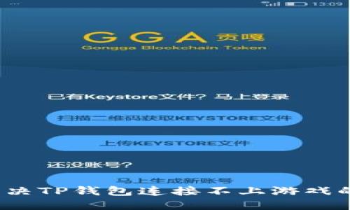 如何解决TP钱包连接不上游戏的问题？