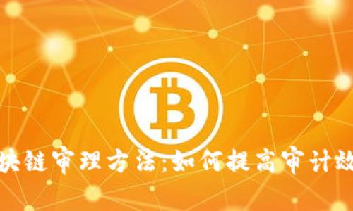全面解析区块链审理方法：如何提高审计效率与透明度