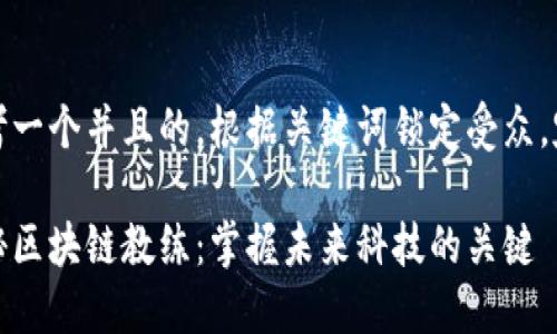 思考一个并且的，根据关键词锁定受众，定制

揭秘区块链教练：掌握未来科技的关键