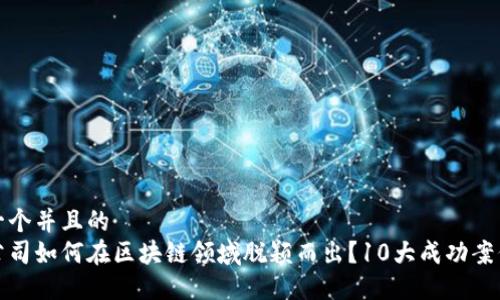 思考一个并且的  
创业公司如何在区块链领域脱颖而出？10大成功案例详解