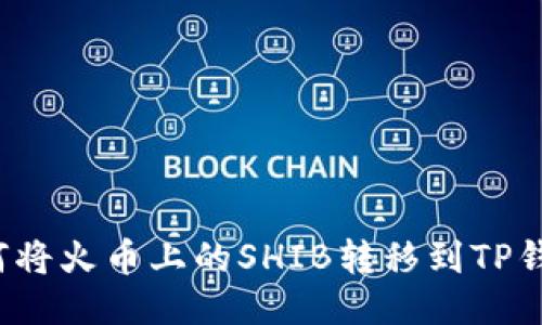 如何将火币上的SHIB转移到TP钱包？