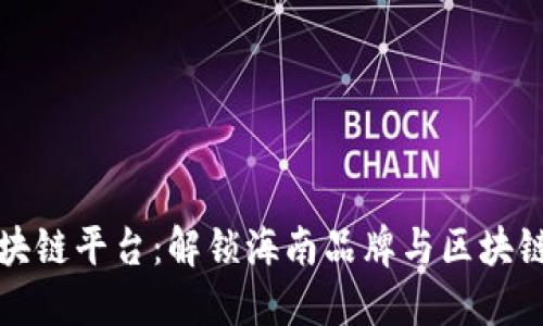 海南区块链平台：解锁海南品牌与区块链的未来