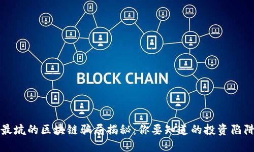 最坑的区块链骗局揭秘：你要知道的投资陷阱