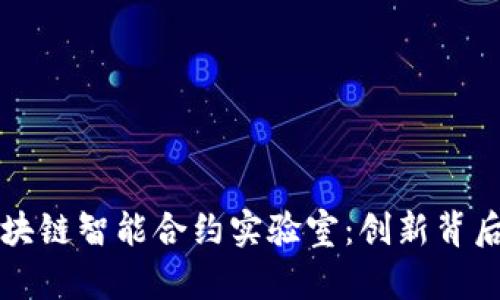 揭秘区块链智能合约实验室：创新背后的力量