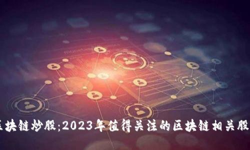 区块链炒股：2023年值得关注的区块链相关股票