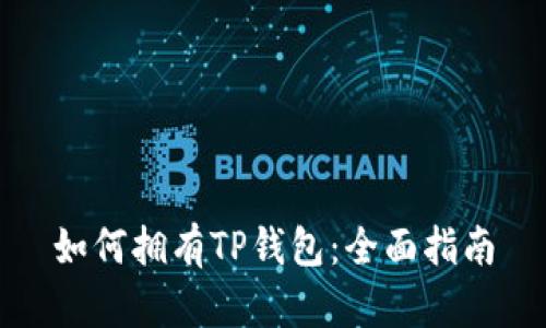 如何拥有TP钱包：全面指南