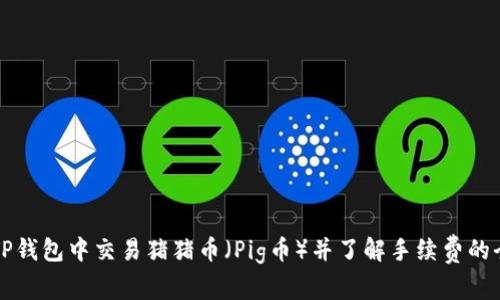 如何在TP钱包中交易猪猪币（Pig币）并了解手续费的全面指南