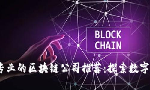 2023年最专业的区块链公司推荐：探索数字未来的先锋