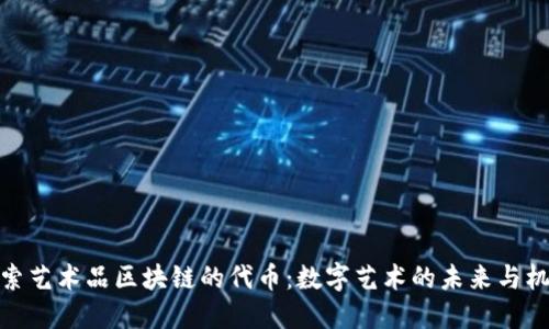 探索艺术品区块链的代币：数字艺术的未来与机遇