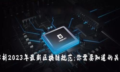 深度解析2023年最新区块链规范：你需要知道的关键变化