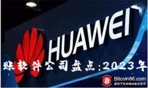 区块链转账软件公司盘点：2023年最新推荐