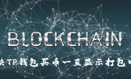 如何解决TP钱包买币一直显示打包中的问题