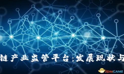 探讨区块链产业监管平台：发展现状与前景分析
