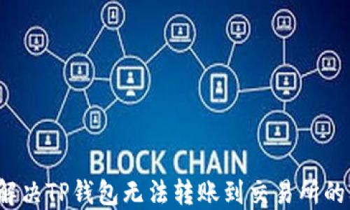 
如何解决TP钱包无法转账到交易所的问题？