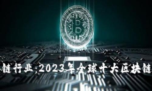 探索区块链行业：2023年全球十大区块链公司解析