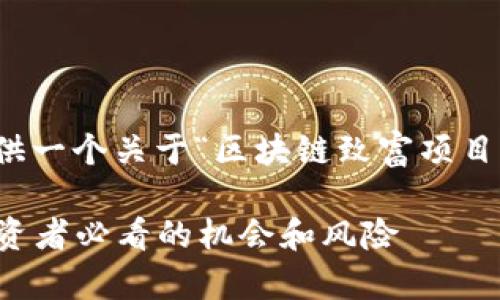 注意：根据您的需求，我将提供一个关于“区块链致富项目”的和相关内容。以下是内容：

2023年区块链致富项目：投资者必看的机会和风险