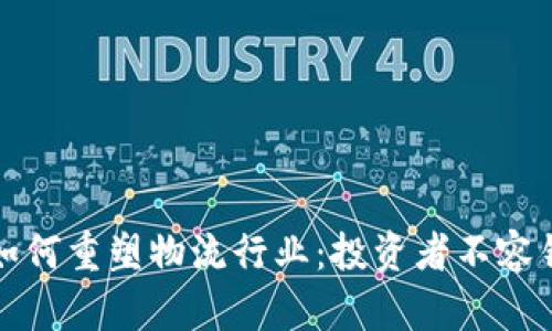 区块链技术如何重塑物流行业：投资者不容错过的潜力股