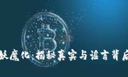 区块链妖魔化：揭秘真实与谣言背后的故事