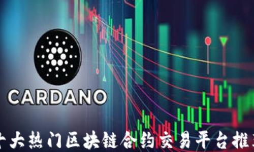 
十大热门区块链合约交易平台推荐