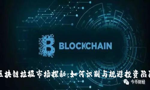 区块链垃圾市场探秘：如何识别与规避投资陷阱