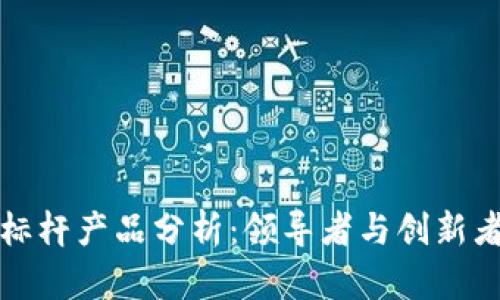 区块链公司标杆产品分析：领导者与创新者的成功案例