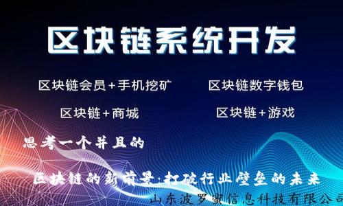 思考一个并且的

 区块链的新前景：打破行业壁垒的未来