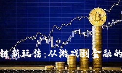 探索区块链新玩法：从游戏到金融的创新实现