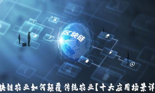 
区块链农业如何颠覆传统农业？十大应用场景详解！