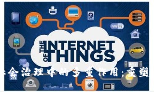 区块链在社会治理中的多重作用：重塑透明与信任