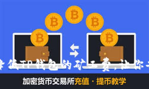 如何有效降低TP钱包的矿工费，让你省钱又省心