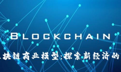 未来区块链商业模型：探索新经济的可能性