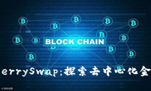 TP钱包与CherrySwap：探索去中心化金融的新机遇