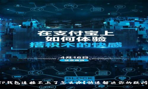 TP钱包连接不上了怎么办？快速解决你的疑问！