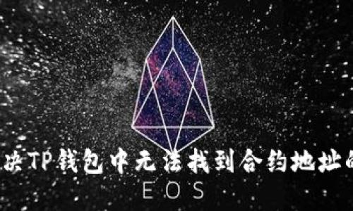 如何解决TP钱包中无法找到合约地址的问题？