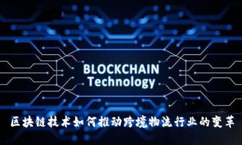 区块链技术如何推动跨境物流行业的变革