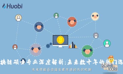 区块链硕士专业深度解析：未来数十年的热门选择