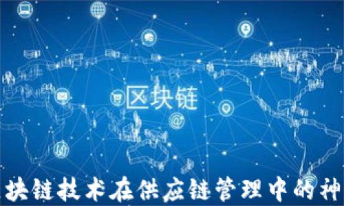 
揭开区块链技术在供应链管理中的神秘面纱